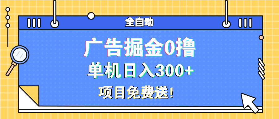 广告掘金0撸项目免费送，单机日入300+-万众网