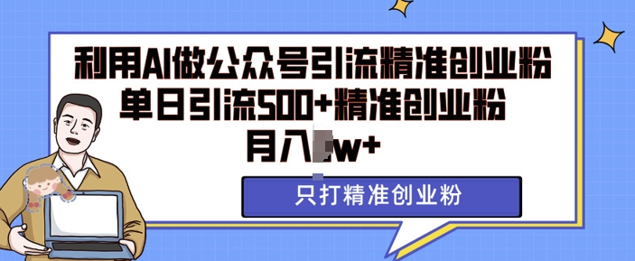 利用AI矩阵做公众号引流精准创业粉，单日引流500+精准创业粉，月入过w-万众网